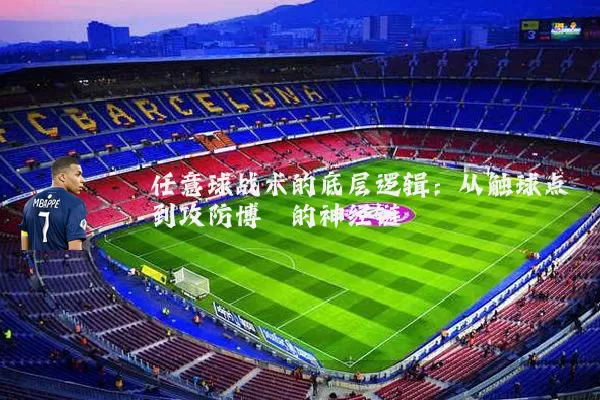 任意球战术的底层逻辑:从触球点到攻防博弈的神经链