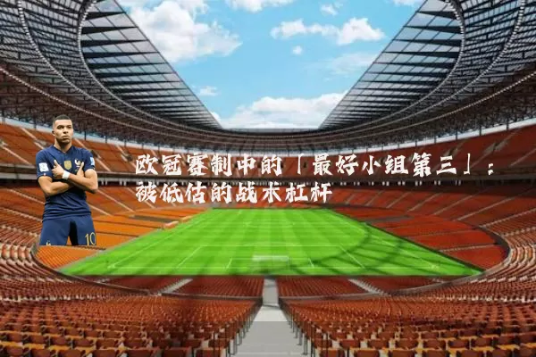 欧冠赛制中的「最好小组第三」：被低估的战术杠杆