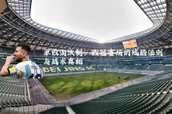 单败淘汰制:欧冠赛场的残酷法则与战术真相