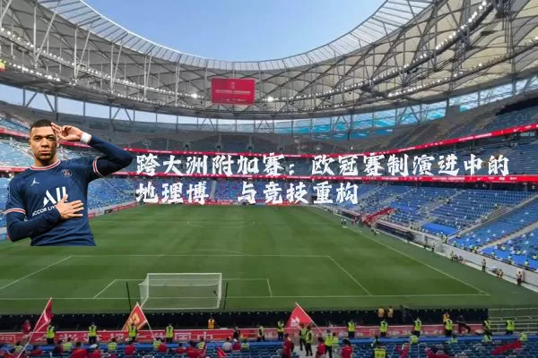 跨大洲附加赛：欧冠赛制演进中的地理博弈与竞技重构