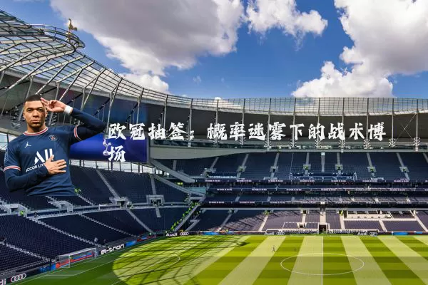 欧冠抽签:概率迷雾下的战术博弈场
